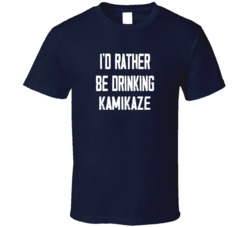 I'd Rather Be Drinking Kamikaze Popular Alcohol Booze Liquor Funny Cool Unique Gift T Shirt 39148550