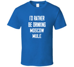 I'd Rather Be Drinking Moscow Mule Popular Alcohol Booze Liquor Funny Cool Unique Gift T Shirt 39148551