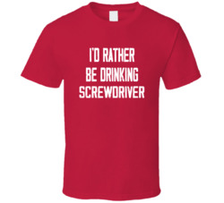 I'd Rather Be Drinking Screwdriver Popular Alcohol Booze Liquor Funny Cool Unique Gift T Shirt 39148552
