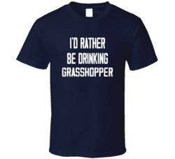 I'd Rather Be Drinking Grasshopper Popular Alcohol Booze Liquor Funny Cool Unique Gift T Shirt 39148557