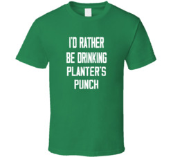 I'd Rather Be Drinking Planter's Punch Popular Alcohol Booze Liquor Funny Cool Unique Gift T Shirt 39148559