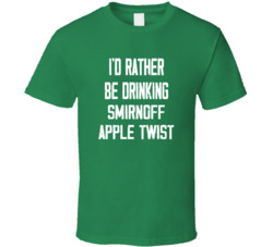 I'd Rather Be Drinking Smirnoff Apple Twist Popular Alcohol Booze Liquor Funny Cool Unique Gift T Shirt 39148570