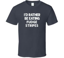I'd Rather Be Eating Fudge Stripes Popular Snack Food Cool Unique Gift T Shirt 39148637