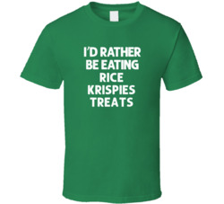 I'd Rather Be Eating Rice Krispies Treats Popular Snack Food Cool Unique Gift T Shirt 39148641