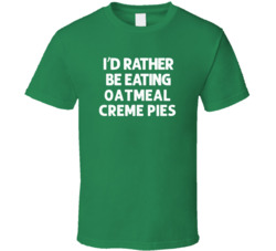 I'd Rather Be Eating Oatmeal Creme Pies Popular Snack Food Cool Unique Gift T Shirt 39148653