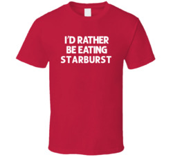 I'd Rather Be Eating Starburst Popular Snack Food Cool Unique Gift T Shirt 39148665