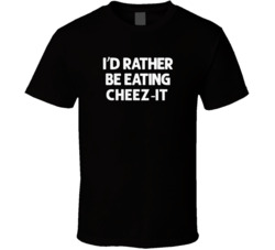 I'd Rather Be Eating Cheez-it Popular Snack Food Cool Unique Gift T Shirt 39148672