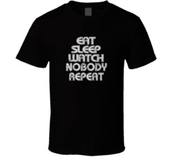 Eat Sleep Watch Nobody Repeat 2021 Popular Best Tv Television Show Cool Unique Gift T Shirt 39149036