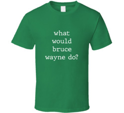 What Would What Would Bruce Wayne Do? Do Popular Fictional Character Pop Culture Funny Cool Unique Gift T Shirt 39149088