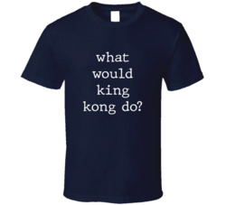 What Would What Would King Kong Do? Do Popular Fictional Character Pop Culture Funny Cool Unique Gift T Shirt 39149104