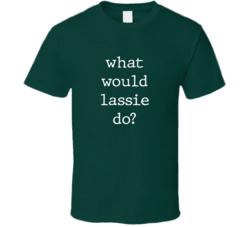 What Would What Would Lassie Do? Do Popular Fictional Character Pop Culture Funny Cool Unique Gift T Shirt 39149130