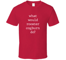 What Would What Would Rooster Cogburn Do? Do Popular Fictional Character Pop Culture Funny Cool Unique Gift T Shirt 39149132
