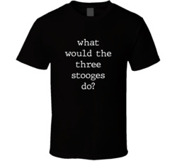 What Would What Would The Three Stooges Do? Do Popular Fictional Character Pop Culture Funny Cool Unique Gift T Shirt 39149139
