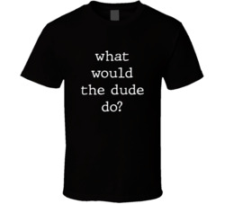 What Would What Would The Dude Do? Do Popular Fictional Character Pop Culture Funny Cool Unique Gift T Shirt 39149144