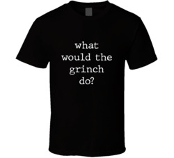 What Would What Would The Grinch Do? Do Popular Fictional Character Pop Culture Funny Cool Unique Gift T Shirt 39149149