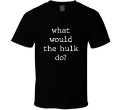 What Would What Would The Hulk Do? Do Popular Fictional Character Pop Culture Funny Cool Unique Gift T Shirt 39149151