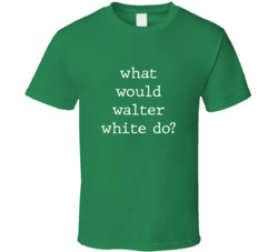 What Would What Would Walter White Do? Do Popular Fictional Character Pop Culture Funny Cool Unique Gift T Shirt 39149159