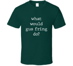 What Would What Would Gus Fring Do? Do Popular Fictional Character Pop Culture Funny Cool Unique Gift T Shirt 39149160