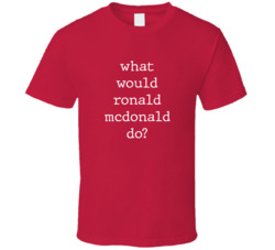 What Would What Would Ronald Mcdonald Do? Do Popular Fictional Character Pop Culture Funny Cool Unique Gift T Shirt 39149164