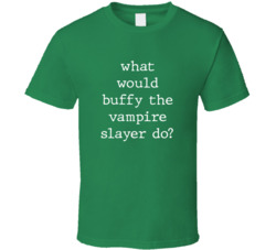 What Would What Would Buffy The Vampire Slayer Do? Do Popular Fictional Character Pop Culture Funny Cool Unique Gift T Shirt 39149165