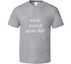 What Would What Would Elsa Do? Do Popular Fictional Character Pop Culture Funny Cool Unique Gift T Shirt 39149180