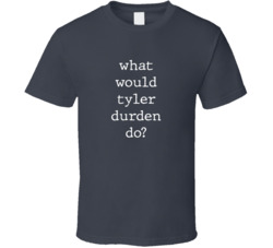 What Would What Would Tyler Durden Do? Do Popular Fictional Character Pop Culture Funny Cool Unique Gift T Shirt 39149186