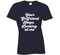 Yellowstone Your Girlfriend Keeps Looking At Me Ladies T Shirt 39153806