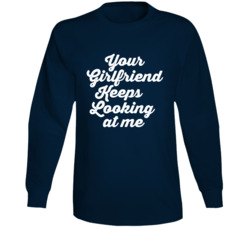 Yellowstone Your Girlfriend Keeps Looking At Me Long Sleeve T Shirt 39153808