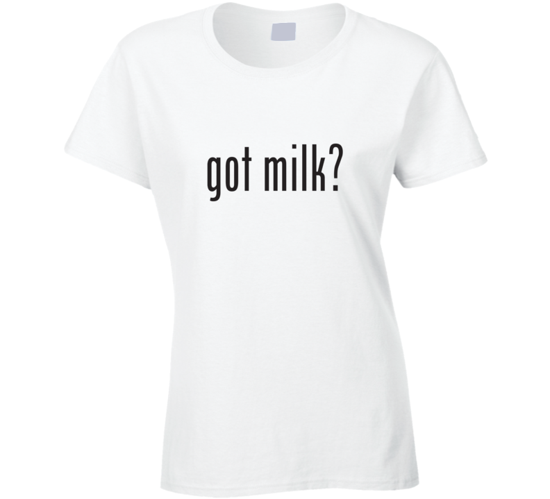 Got Milk? Ladies T Shirt Got Milk? Ladies T Shirt