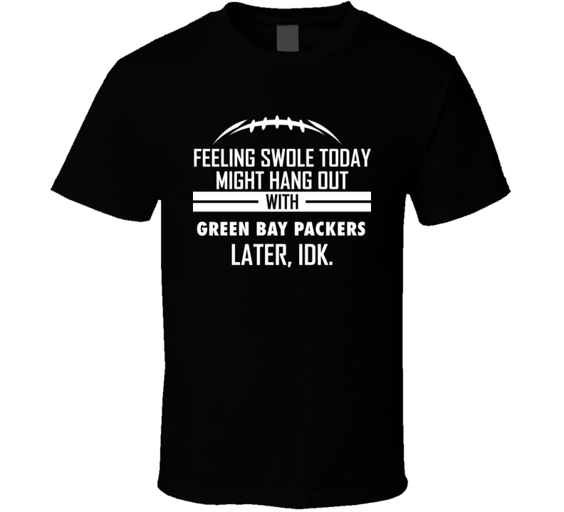 Feeling Swole Today Might Hang Out With Green Bay Packers Idk Funny Fo