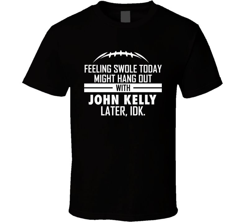 Feeling Swole Today Might Hang Out With John Kelly Idk Funny Football 