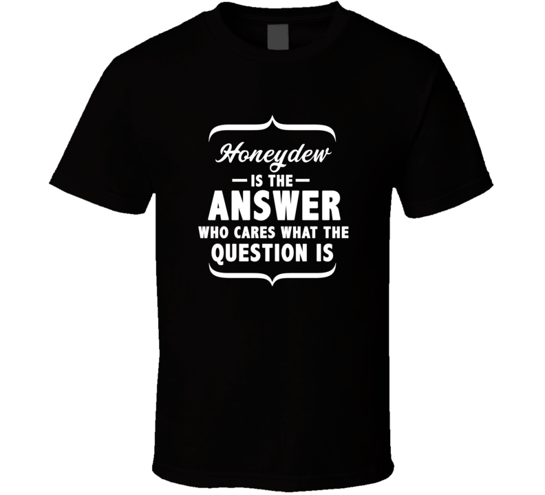 Honeydew Is Always The Answer Funny Food T Shirt