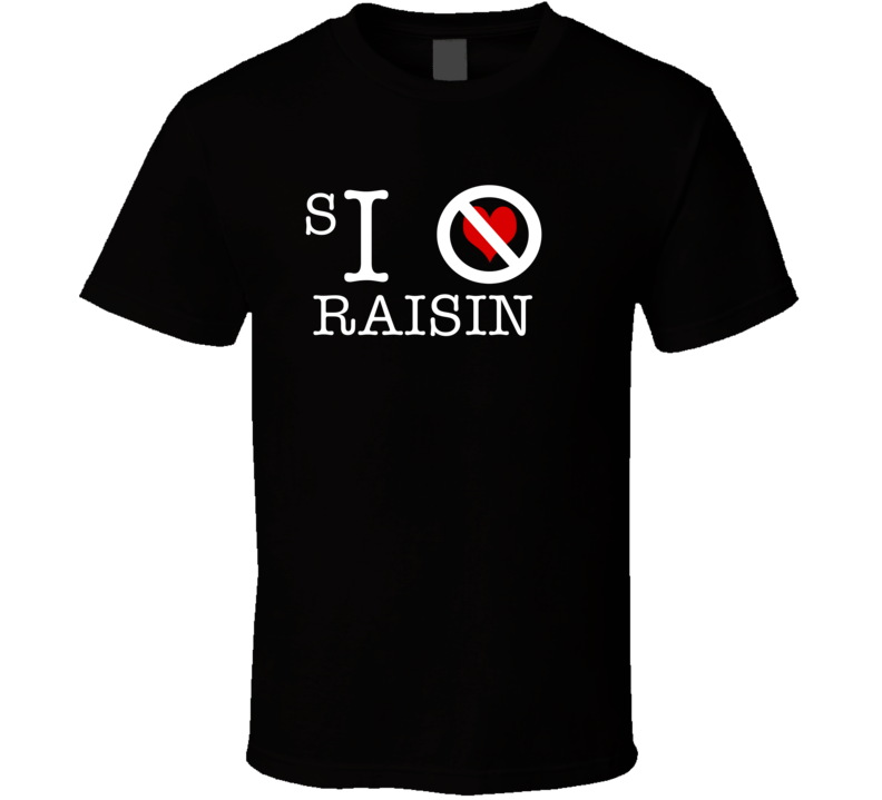 I Hate Raisins Funny Food T Shirt