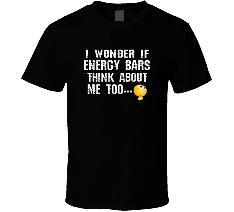 I Wonder If Energy Bars Think About Me Too Funny Food T Shirt