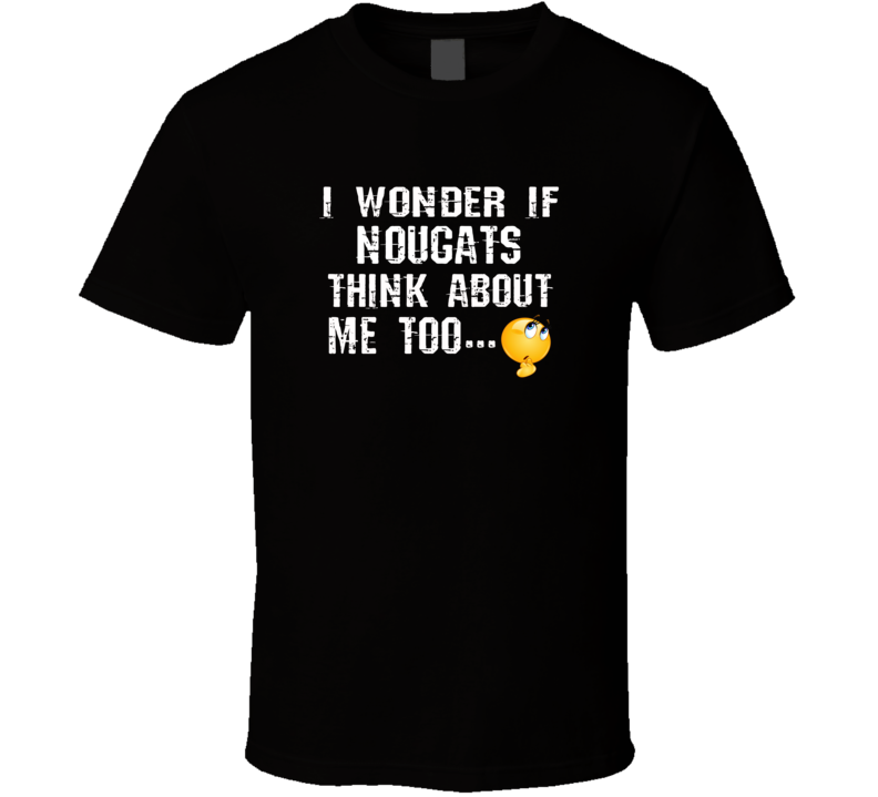 I Wonder If Nougats Think About Me Too Funny Food T Shirt