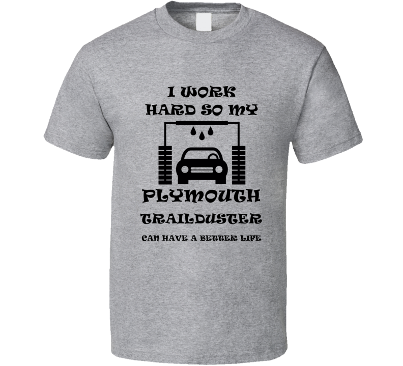I Work Hard Plymouth Trailduster Funny Vehicle Gift T Shirt