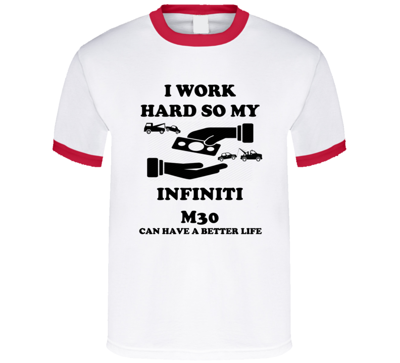 I Work So My Infiniti M30 Can Have A Better Life T Shirt