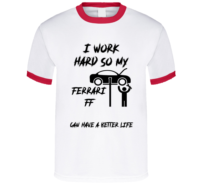 I Work So My Ferrari Ff Can Have A Better Life Funny T Shirt