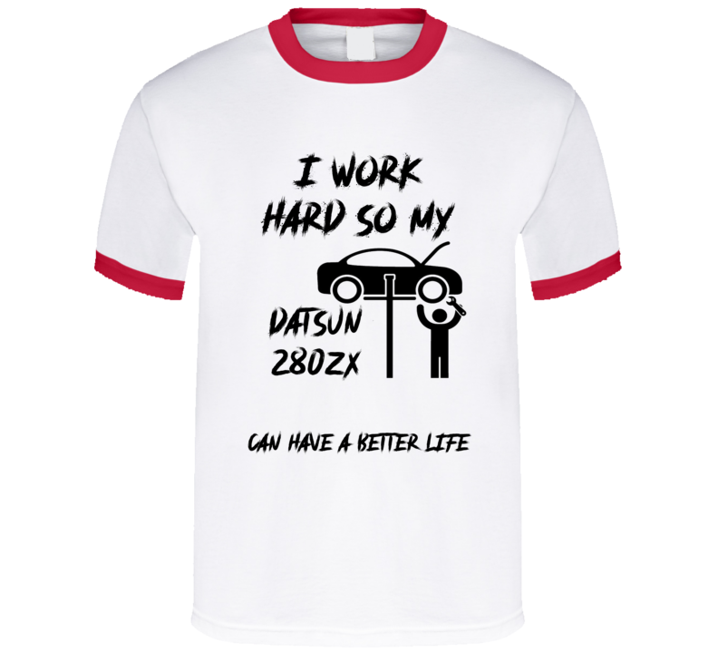 I Work So My Datsun 280zx Can Have A Better Life Funny T Shirt