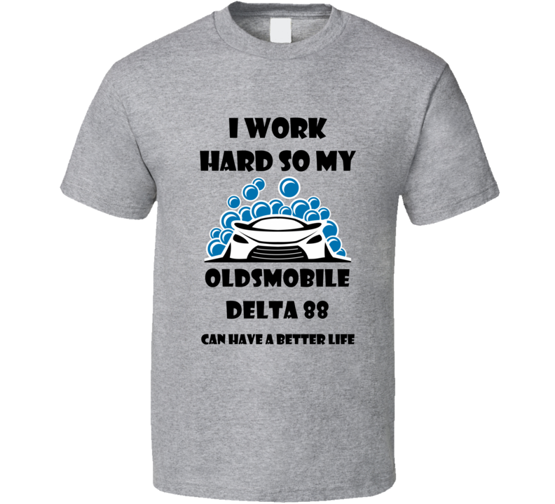I Work Hard Oldsmobile Delta 88 Lover Funny Gift T Shirt
