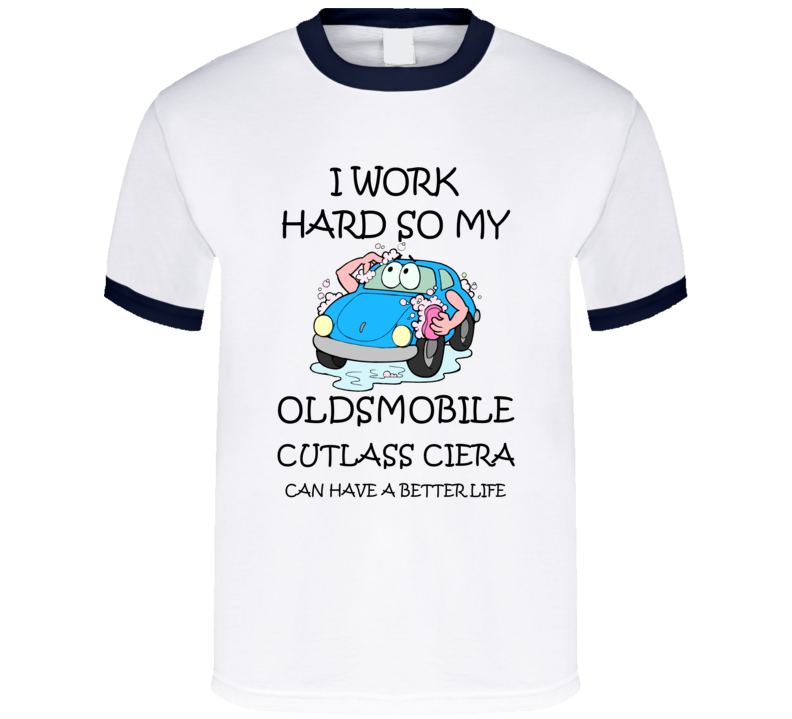 I Work Hard Oldsmobile Cutlass Ciera Funny Vehicle Gift T Shirt