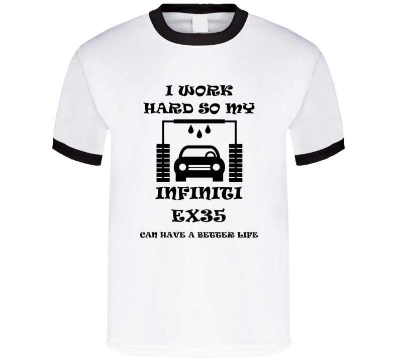 I Work Hard Infiniti Ex35 Funny Vehicle Gift T Shirt