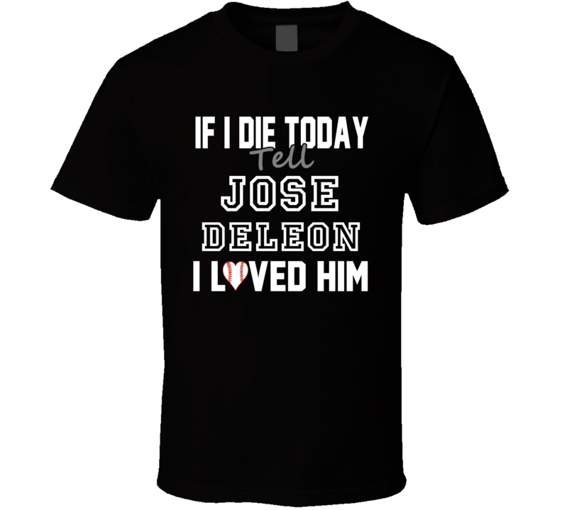 If I Die Tell Jose DeLeon I Loved Him 1995 Chicago Baseball T Shirt If I Die Tell Jose DeLeon I Loved Him 1995 Chicago Baseball T Shirt