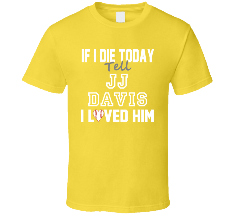 If I Die Tell J J Davis I Loved Him 2004 Pittsburgh Baseball T Shirt If I Die Tell J J Davis I Loved Him 2004 Pittsburgh Baseball T Shirt