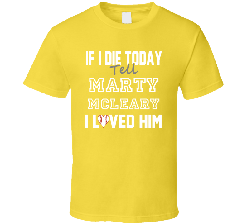 If I Die Tell Marty McLeary I Loved Him 2007 Pittsburgh Baseball T Shi If I Die Tell Marty McLeary I Loved Him 2007 Pittsburgh Baseball T Shi