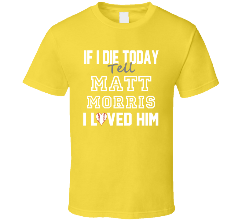 If I Die Tell Matt Morris I Loved Him 2008 Pittsburgh Baseball T Shirt