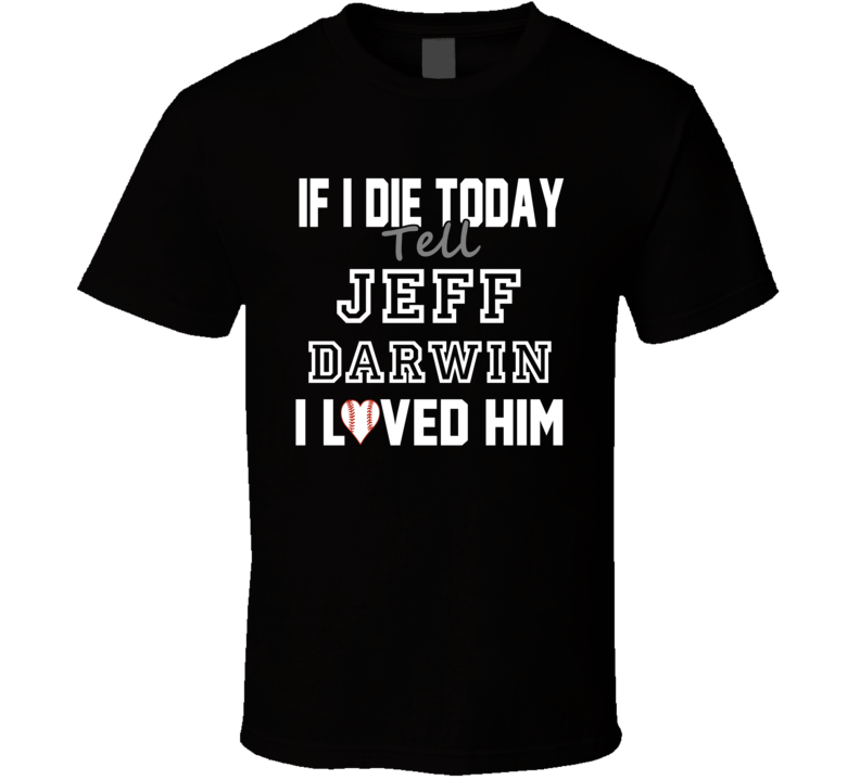 If I Die Tell Jeff Darwin I Loved Him 1997 Chicago Baseball T Shirt