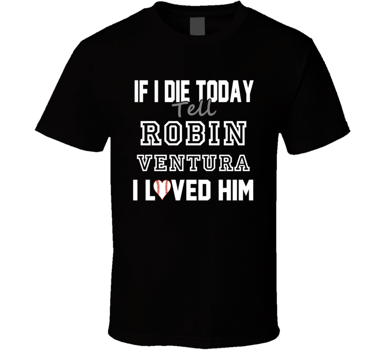 If I Die Tell Robin Ventura I Loved Him 1998 Chicago Baseball T Shirt If I Die Tell Robin Ventura I Loved Him 1998 Chicago Baseball T Shirt