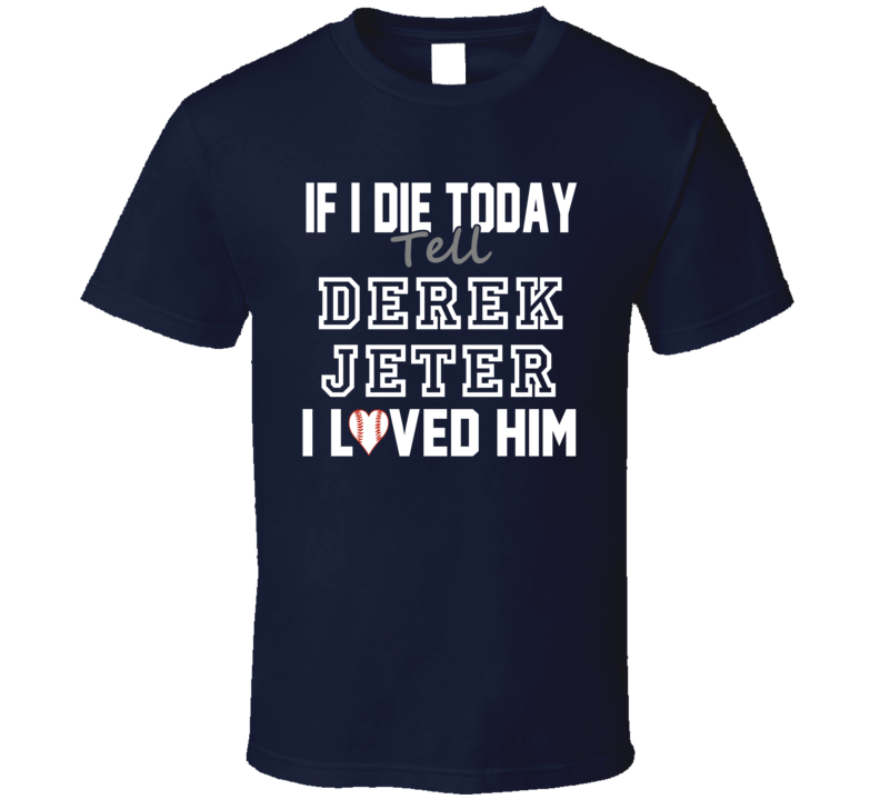 If I Die Tell Derek Jeter I Loved Him 2014 New York Baseball T Shirt