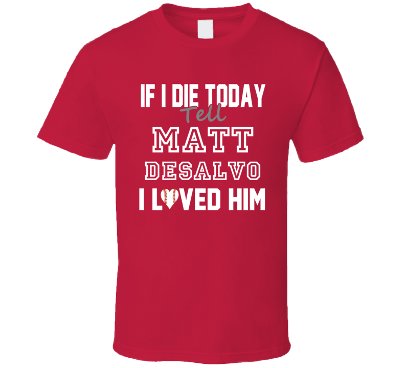 If I Die Tell Matt DeSalvo I Loved Him 2008 Atlanta Baseball T Shirt If I Die Tell Matt DeSalvo I Loved Him 2008 Atlanta Baseball T Shirt